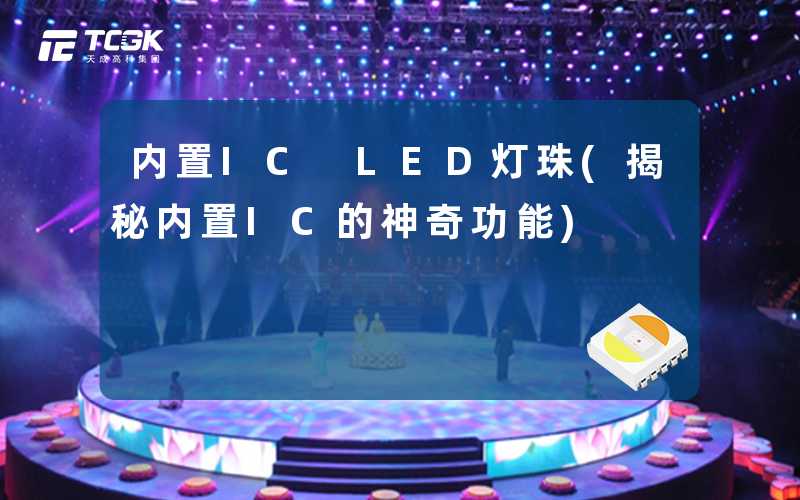 内置IC LED灯珠(揭秘内置IC的神奇功能)